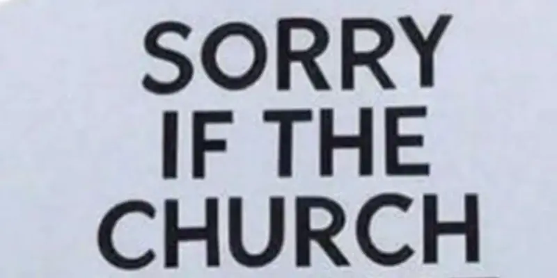 Sorry if the Church Ever Hurt You